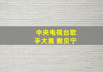 中央电视台歌手大赛 撒贝宁